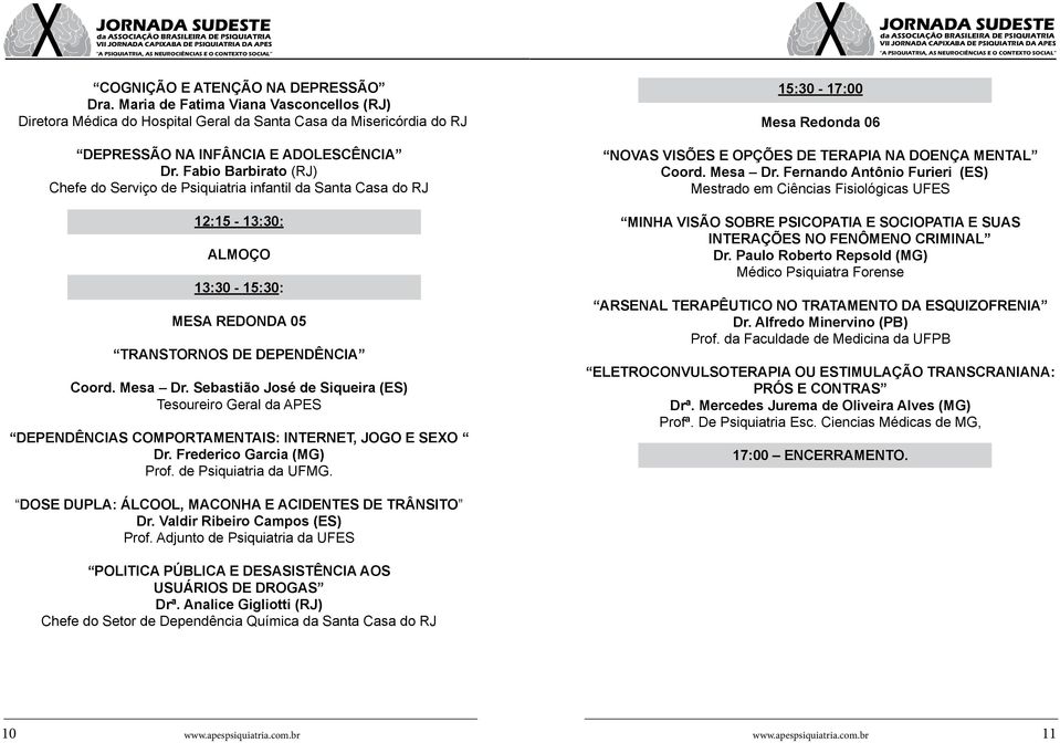 Sebastião José de Siqueira (ES) Tesoureiro Geral da APES DEPENDÊNCIAS COMPORTAMENTAIS: INTERNET, JOGO E SEO Dr. Frederico Garcia (MG) Prof. de Psiquiatria da UFMG.