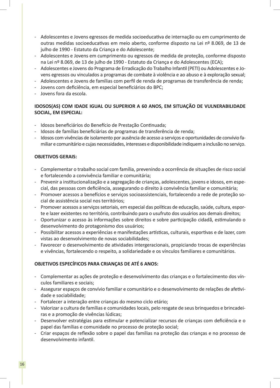 069, de 13 de julho de 1990 - Estatuto da Criança e do Adolescentes (ECA); - Adolescentes e Jovens do Programa de Erradicação do Trabalho Infantil (PETI) ou Adolescentes e Jovens egressos ou