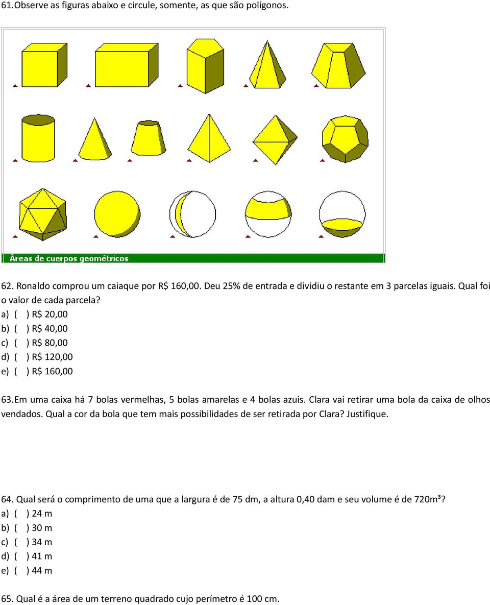 Em uma caixa há 7 bolas vermelhas, 5 bolas amarelas e 4 bolas azuis. Clara vai retirar uma bola da caixa de olhos vendados.