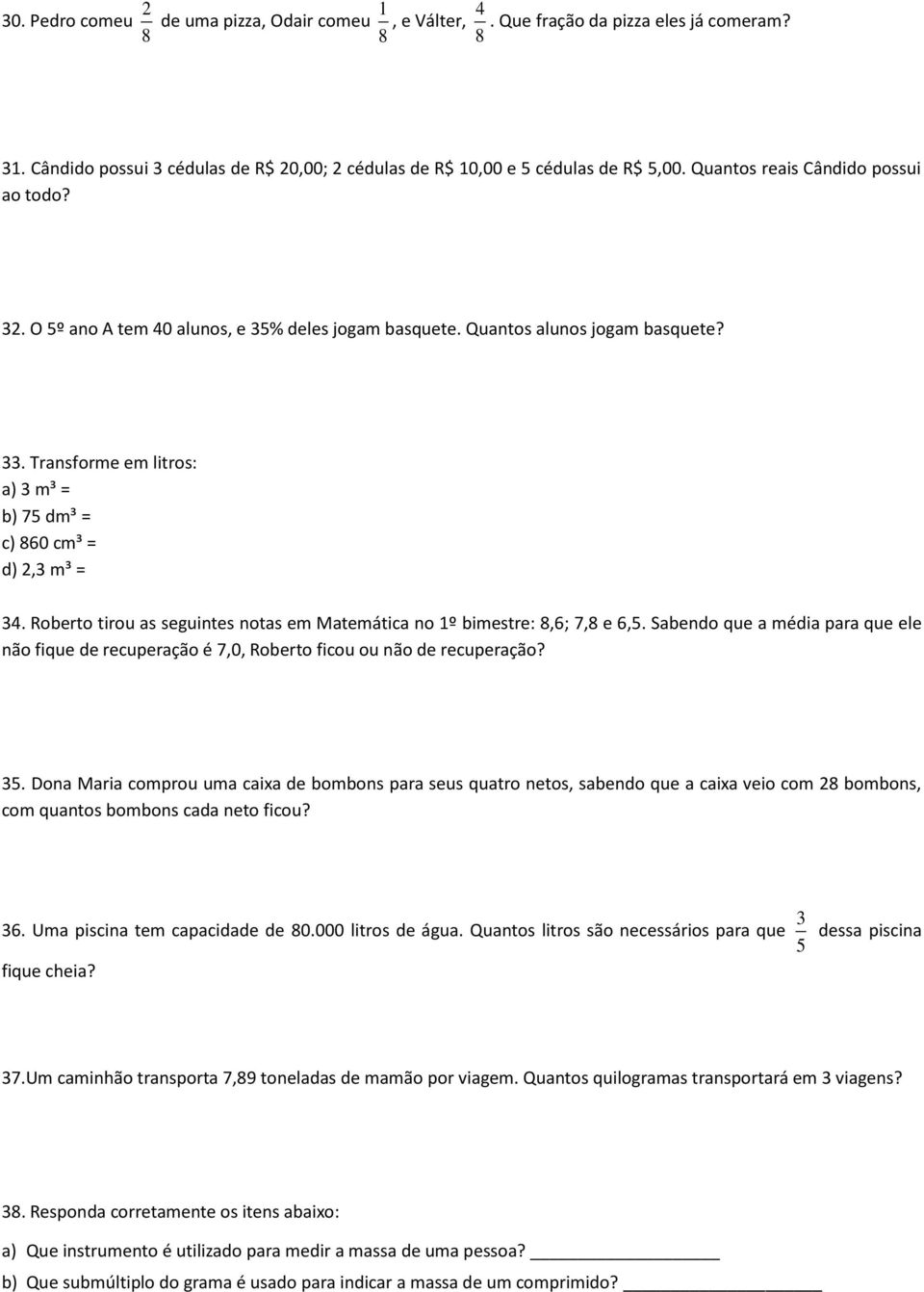 Transforme em litros: a) 3 m³ = b) 75 dm³ = c) 860 cm³ = d) 2,3 m³ = 34. Roberto tirou as seguintes notas em Matemática no 1º bimestre: 8,6; 7,8 e 6,5.