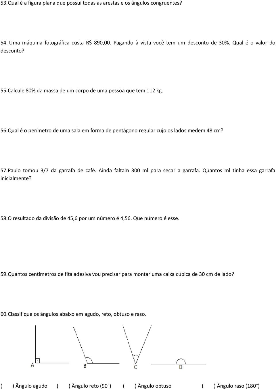 Ainda faltam 300 ml para secar a garrafa. Quantos ml tinha essa garrafa inicialmente? 58. O resultado da divisão de 45,6 por um número é 4,56. Que número é esse. 59.