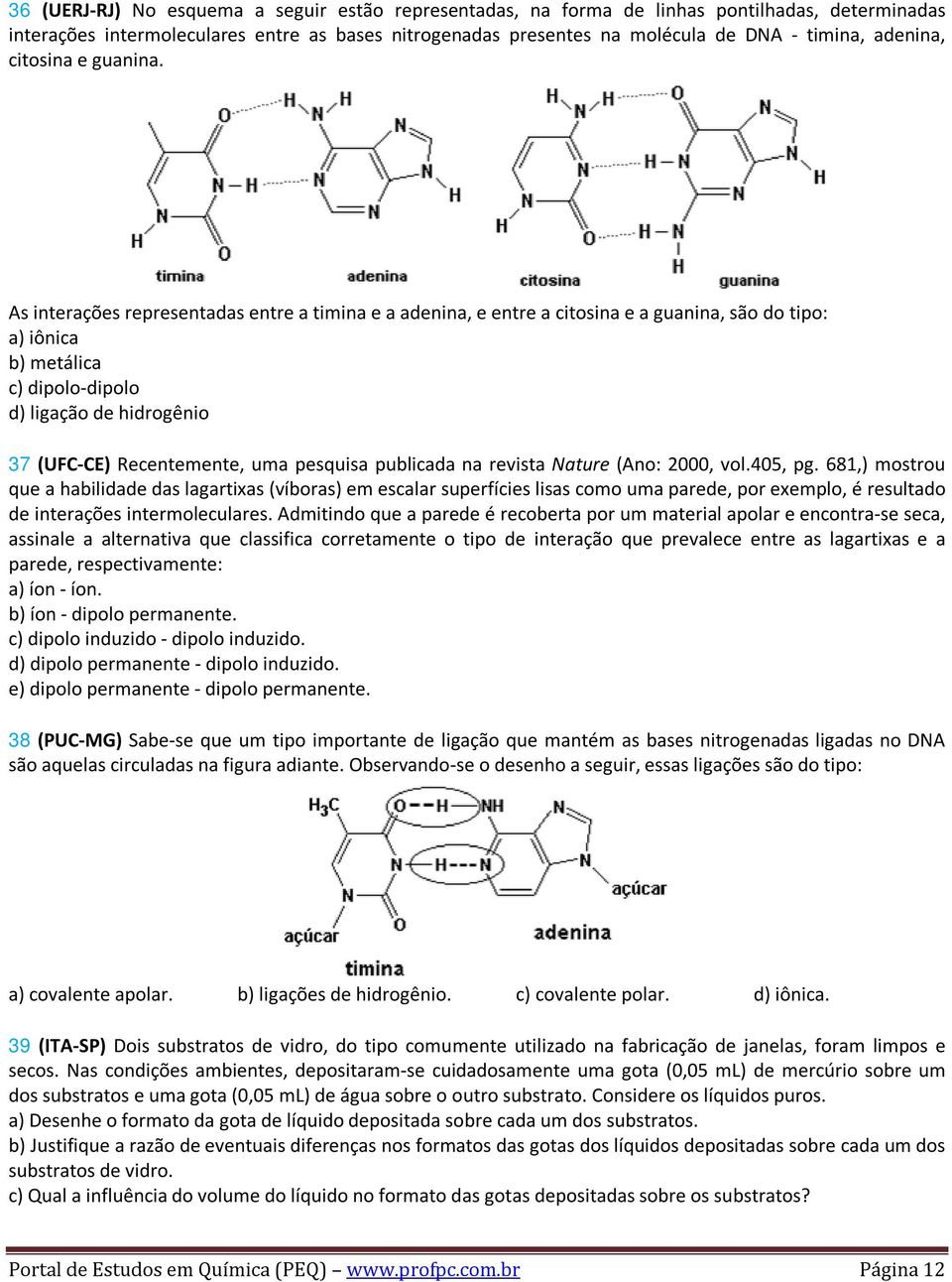 As interações representadas entre a timina e a adenina, e entre a citosina e a guanina, são do tipo: a) iônica b) metálica c) dipolo-dipolo d) ligação de hidrogênio 37 (UFC-CE) Recentemente, uma