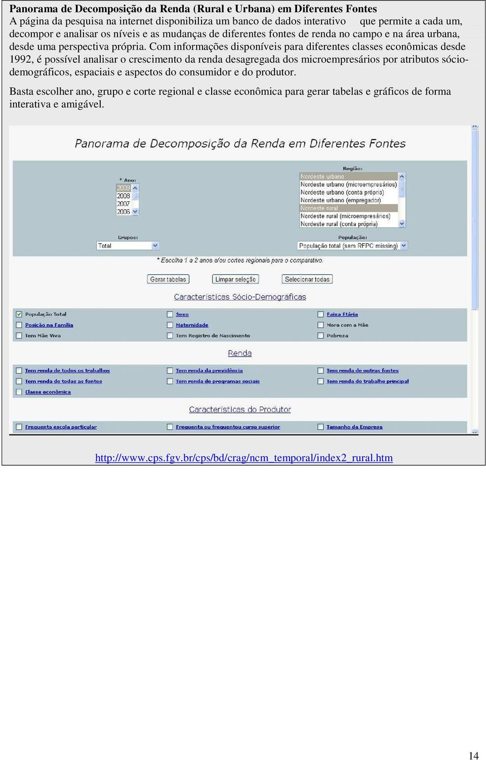 Com informações disponíveis para diferentes classes econômicas desde 1992, é possível analisar o crescimento da renda desagregada dos microempresários por atributos