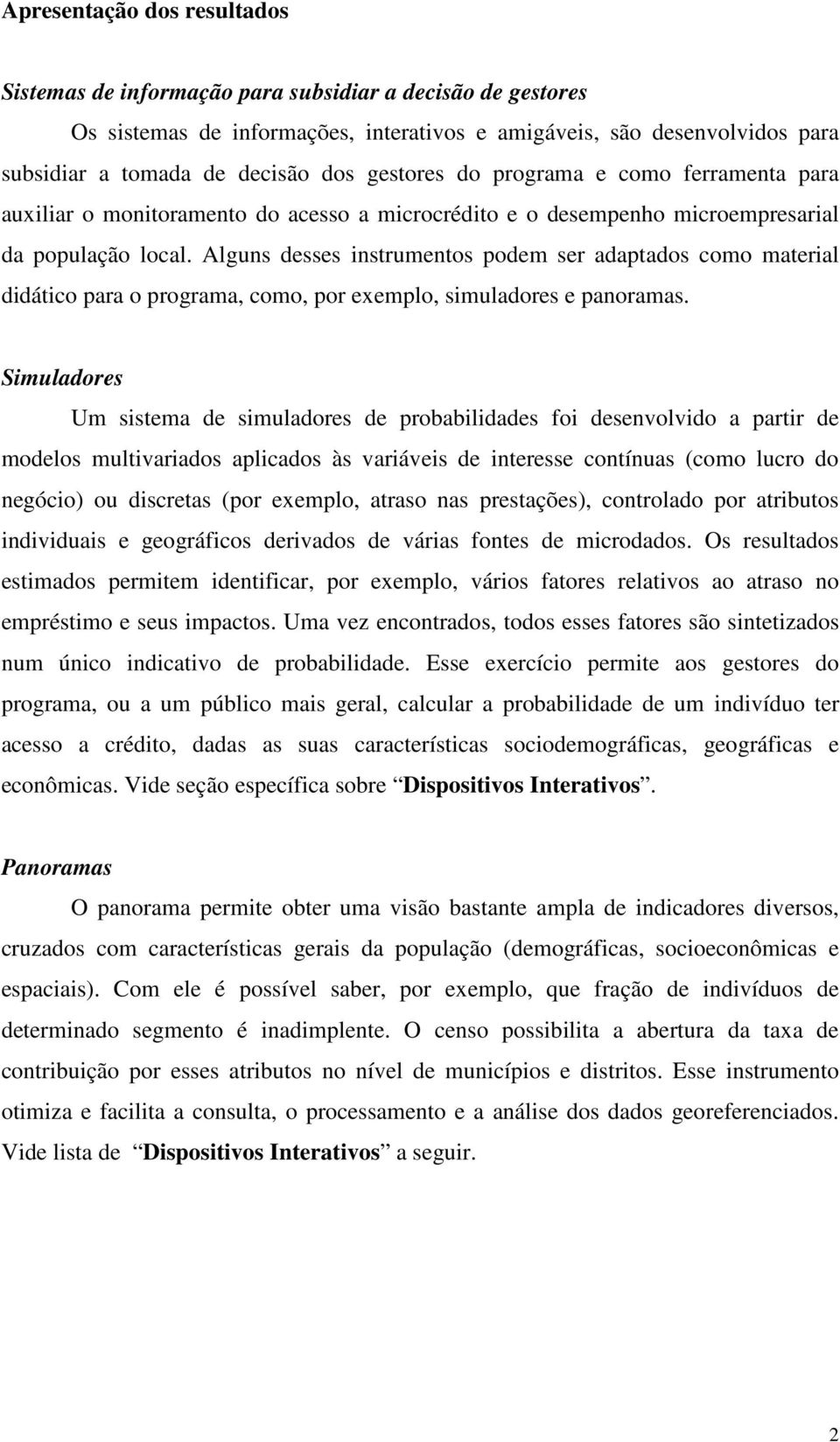 Alguns desses instrumentos podem ser adaptados como material didático para o programa, como, por exemplo, simuladores e panoramas.