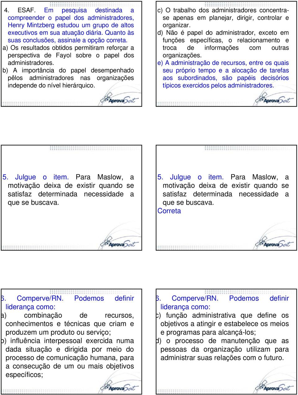 b) A importância do papel desempenhado pêlos administradores nas organizações independe do nível hierárquico.