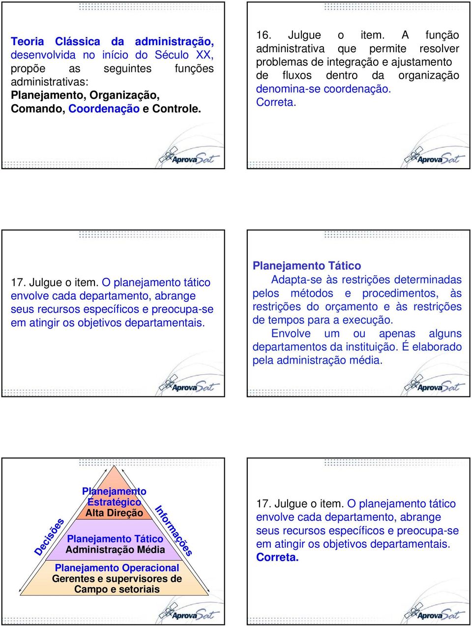 O planejamento tático envolve cada departamento, abrange seus recursos específicos e preocupa-se em atingir os objetivos departamentais.