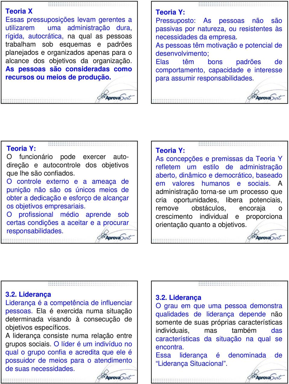 Teoria Y: Pressuposto: As pessoas não são passivas por natureza, ou resistentes às necessidades da empresa.