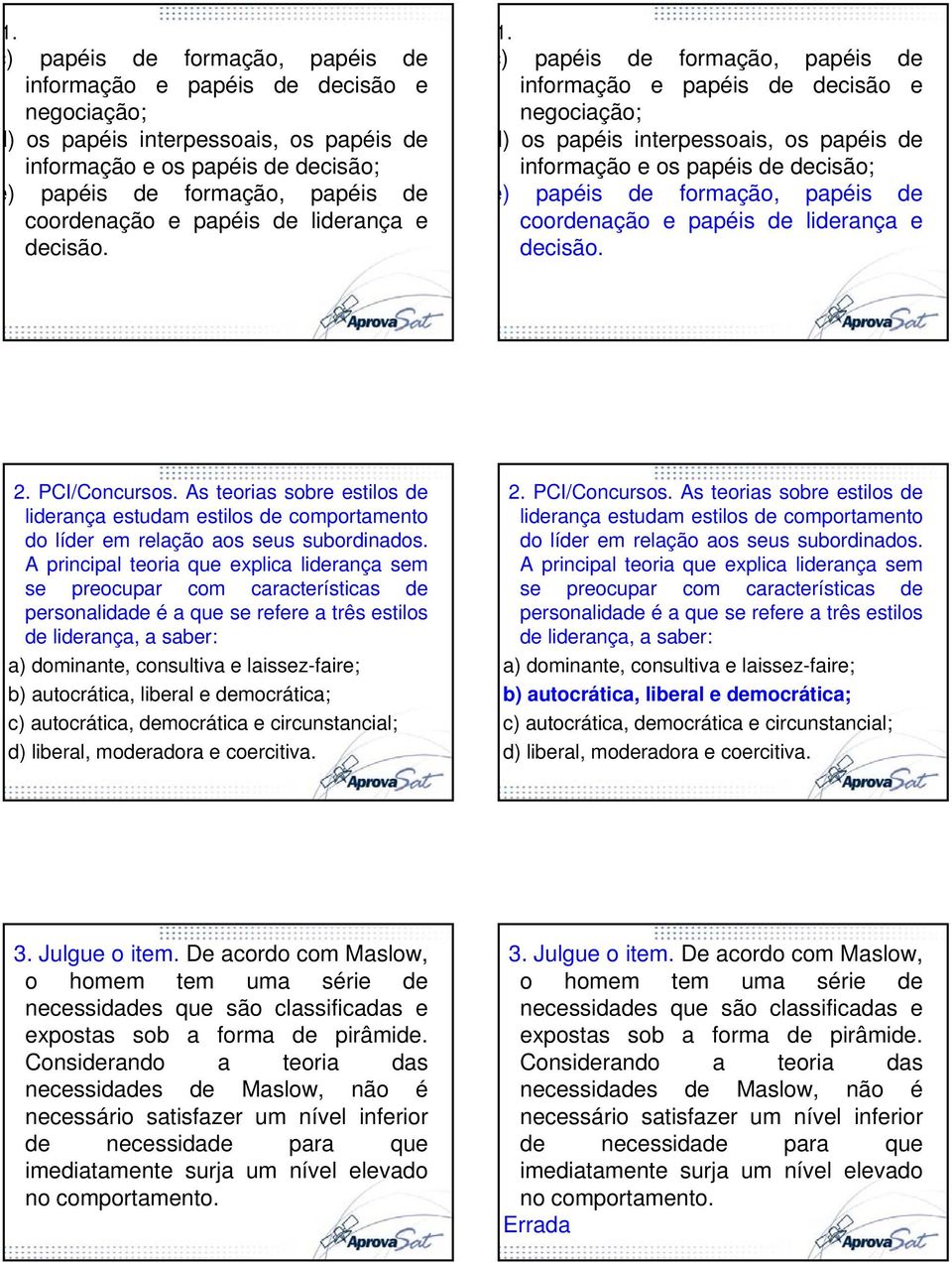 As teorias sobre estilos de liderança estudam estilos de comportamento do líder em relação aos seus subordinados.