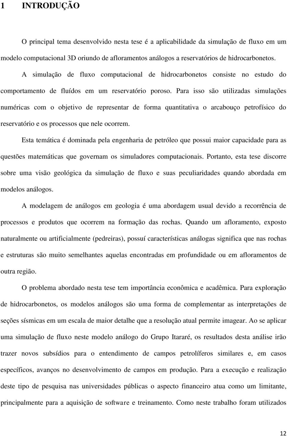 Para isso são utilizadas simulações numéricas com o objetivo de representar de forma quantitativa o arcabouço petrofísico do reservatório e os processos que nele ocorrem.