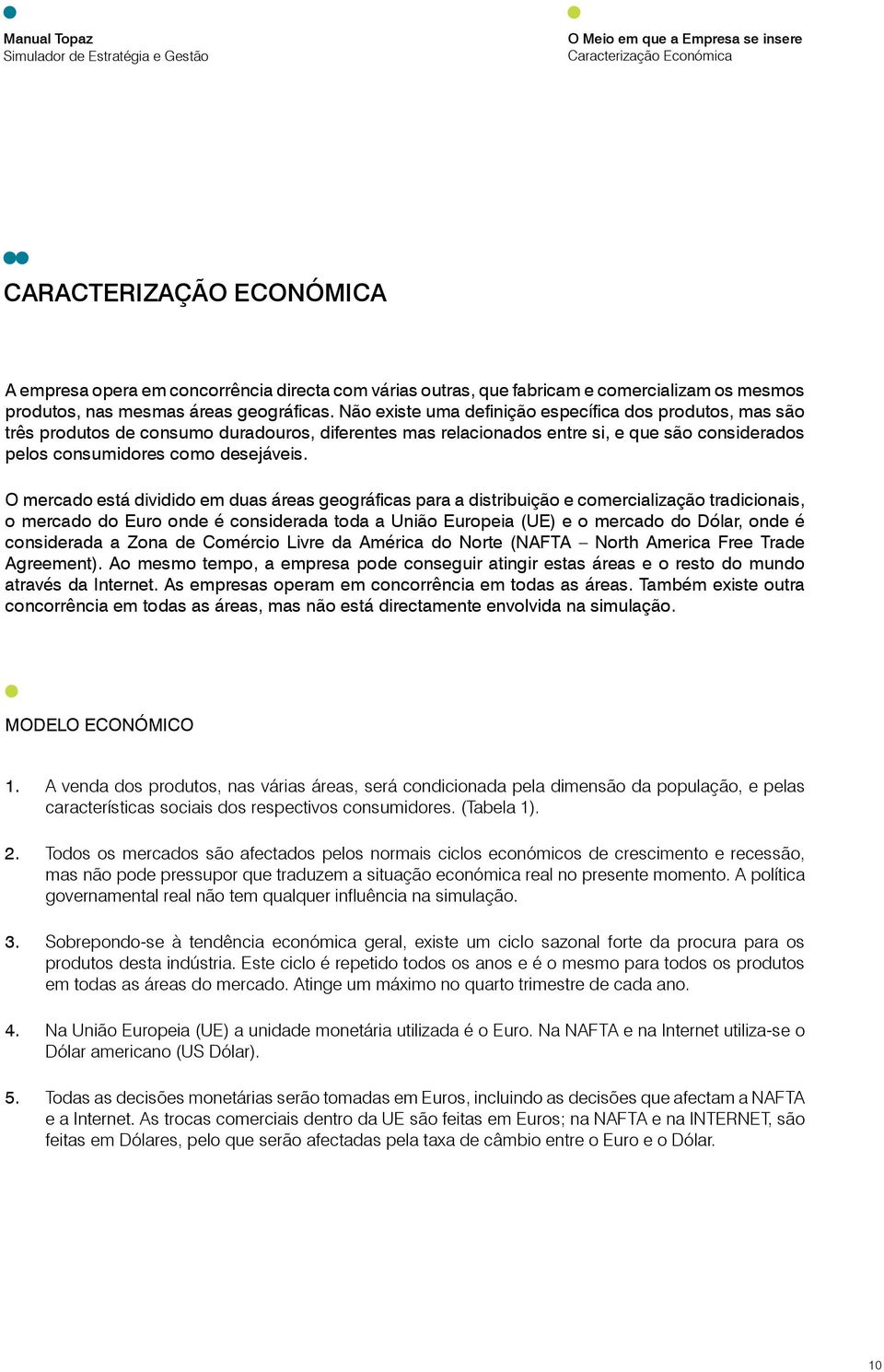 Não existe uma definição específica dos produtos, mas são três produtos de consumo duradouros, diferentes mas relacionados entre si, e que são considerados pelos consumidores como desejáveis.