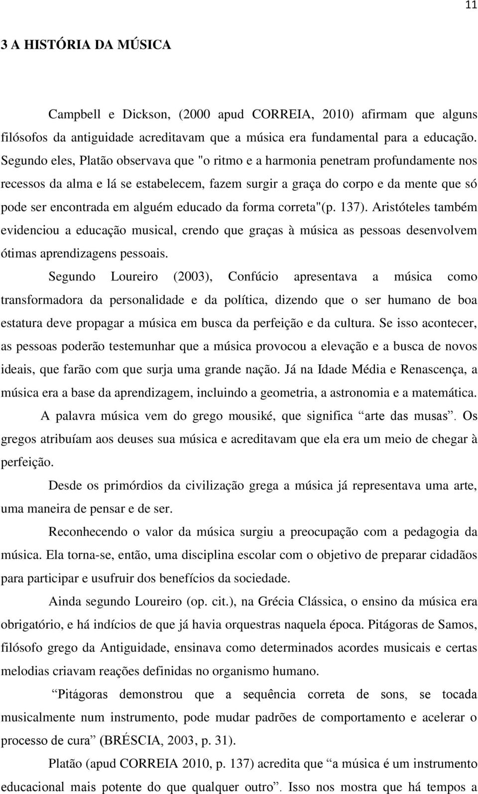 educado da forma correta"(p. 137). Aristóteles também evidenciou a educação musical, crendo que graças à música as pessoas desenvolvem ótimas aprendizagens pessoais.