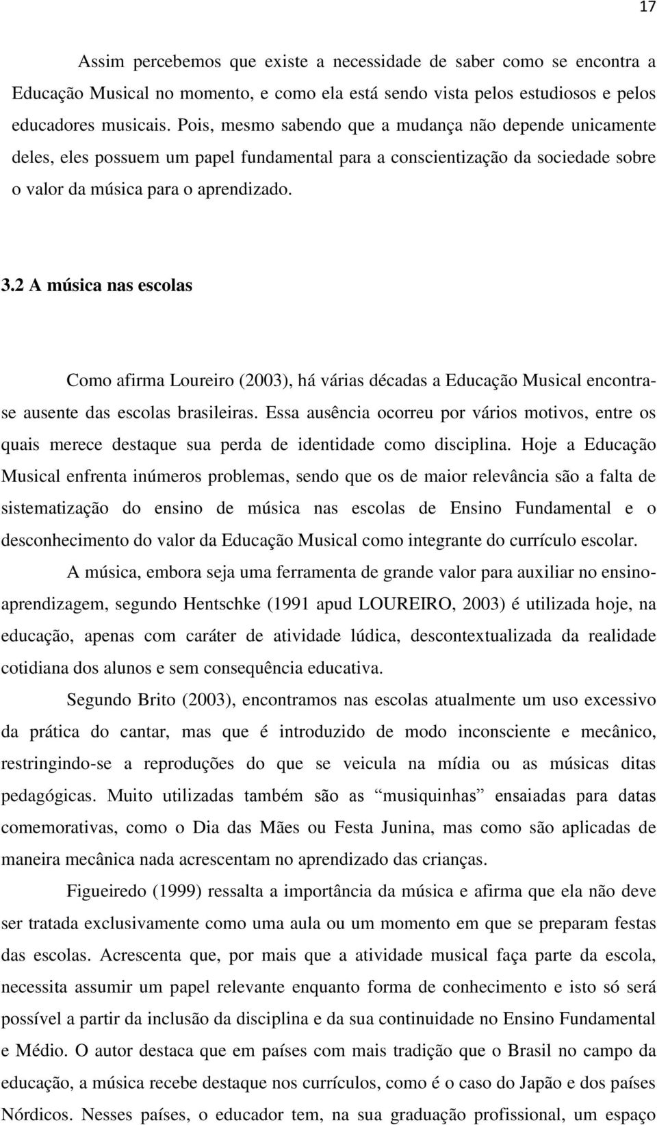 2 A música nas escolas Como afirma Loureiro (2003), há várias décadas a Educação Musical encontrase ausente das escolas brasileiras.