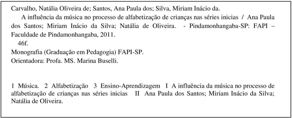 Oliveira. - Pindamonhangaba-SP: FAPI Faculdade de Pindamonhangaba, 2011. 46f. Monografia (Graduação em Pedagogia) FAPI-SP. Orientadora: Profa. MS.