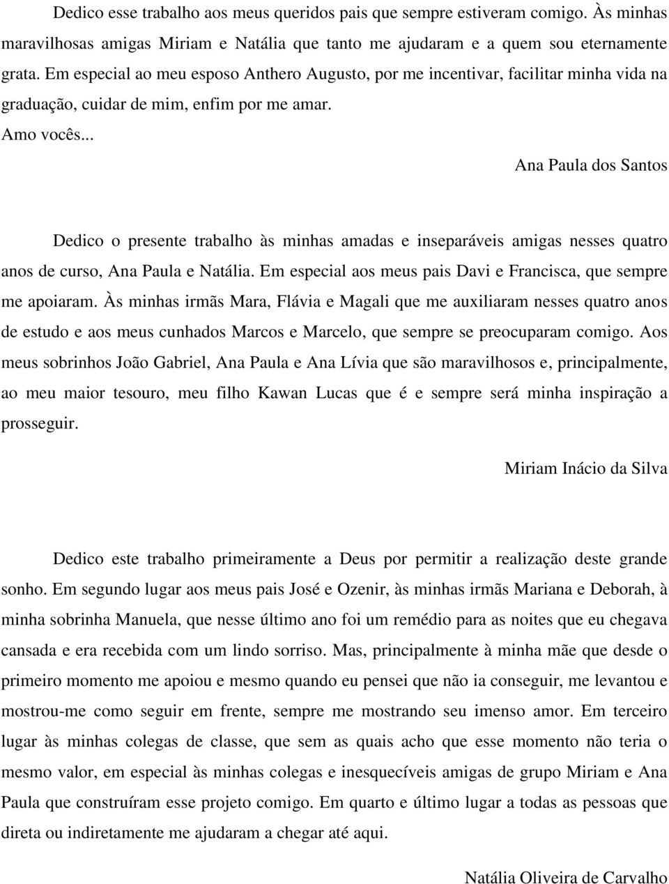 .. Ana Paula dos Santos Dedico o presente trabalho às minhas amadas e inseparáveis amigas nesses quatro anos de curso, Ana Paula e Natália.