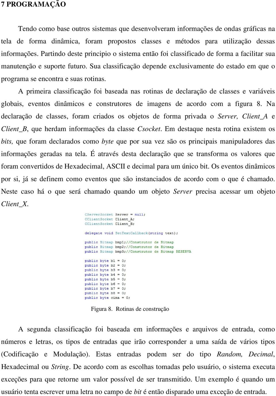 Sua classificação depende exclusivamente do estado em que o programa se encontra e suas rotinas.