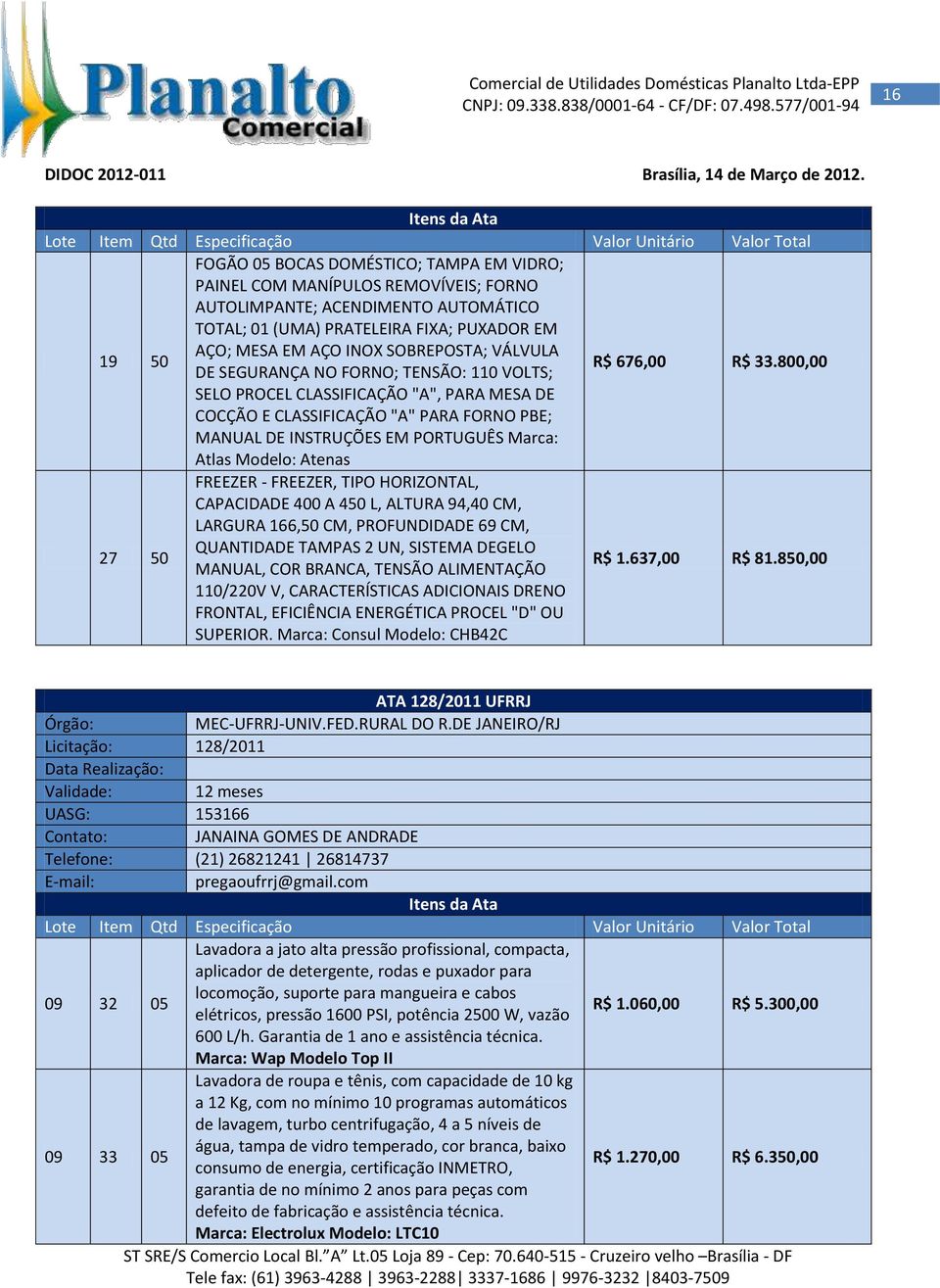 800,00 SELO PROCEL CLASSIFICAÇÃO "A", PARA MESA DE COCÇÃO E CLASSIFICAÇÃO "A" PARA FORNO PBE; MANUAL DE INSTRUÇÕES EM PORTUGUÊS Marca: Atlas Modelo: Atenas 27 50 FREEZER - FREEZER, TIPO HORIZONTAL,