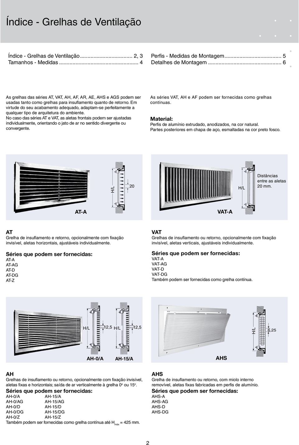 Em virtude do seu acabamento adequado, adaptam-se perfeitamente a qualquer tipo de arquitetura do ambiente.