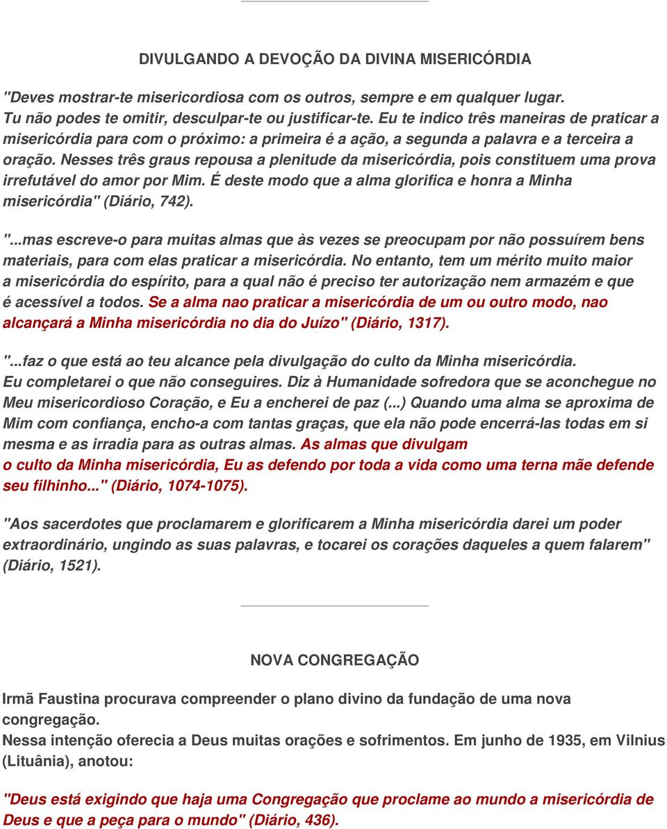 Nesses três graus repousa a plenitude da misericórdia, pois constituem uma prova irrefutável do amor por Mim. É deste modo que a alma glorifica e honra a Minha misericórdia" (Diário, 742). ".