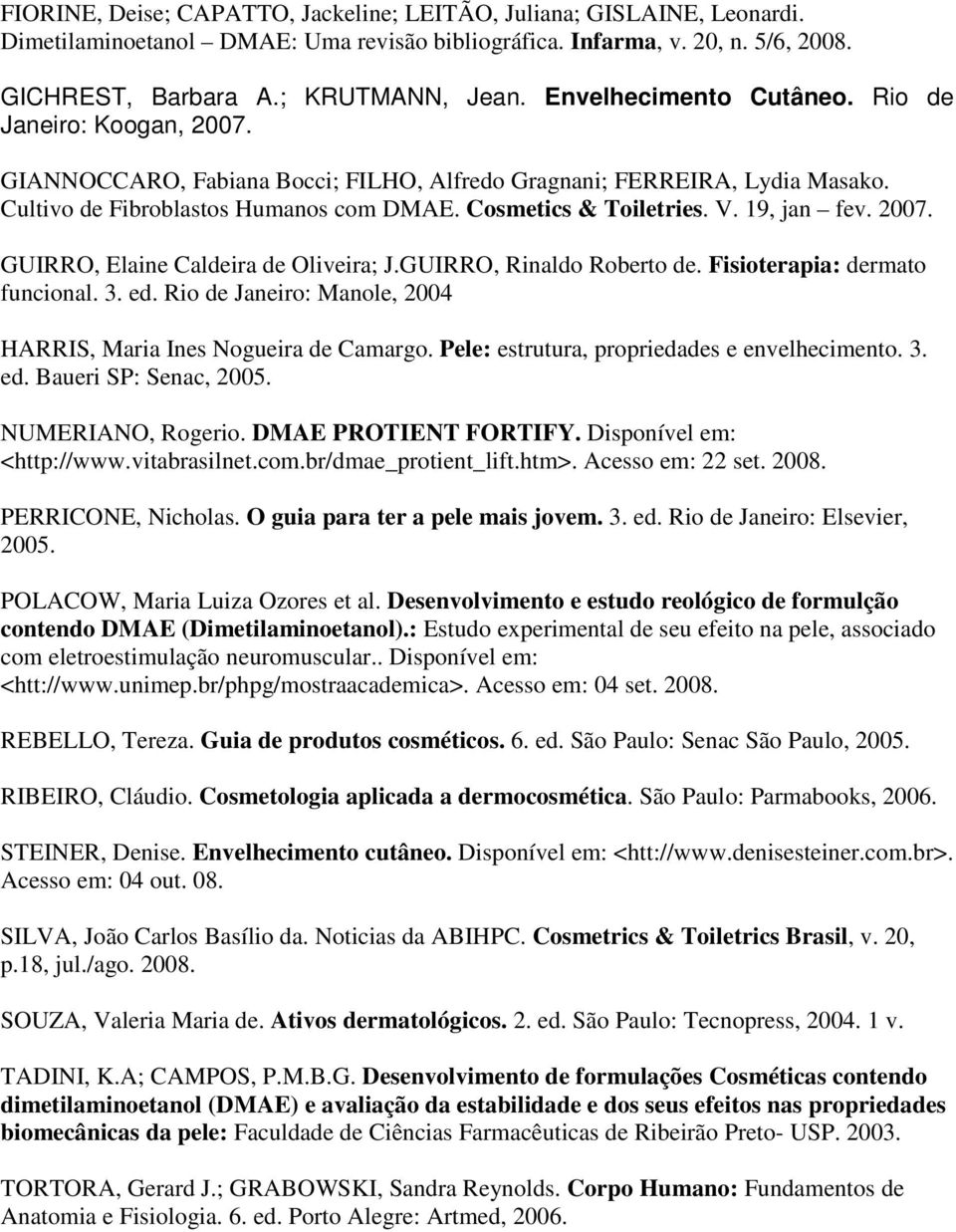 19, jan fev. 2007. GUIRRO, Elaine Caldeira de Oliveira; J.GUIRRO, Rinaldo Roberto de. Fisioterapia: dermato funcional. 3. ed. Rio de Janeiro: Manole, 2004 HARRIS, Maria Ines Nogueira de Camargo.