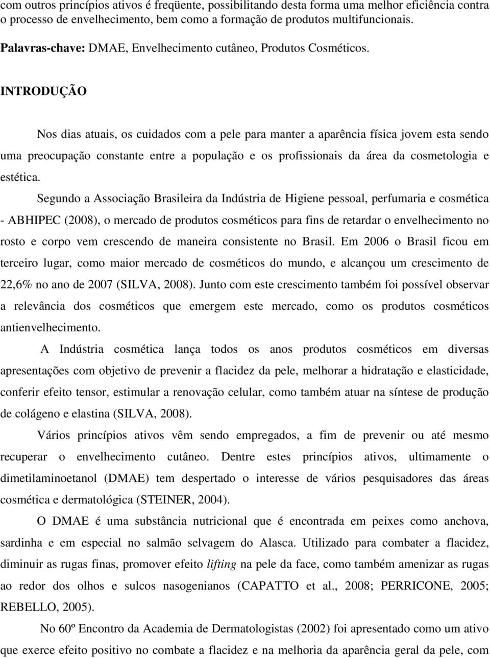 INTRODUÇÃO Nos dias atuais, os cuidados com a pele para manter a aparência física jovem esta sendo uma preocupação constante entre a população e os profissionais da área da cosmetologia e estética.