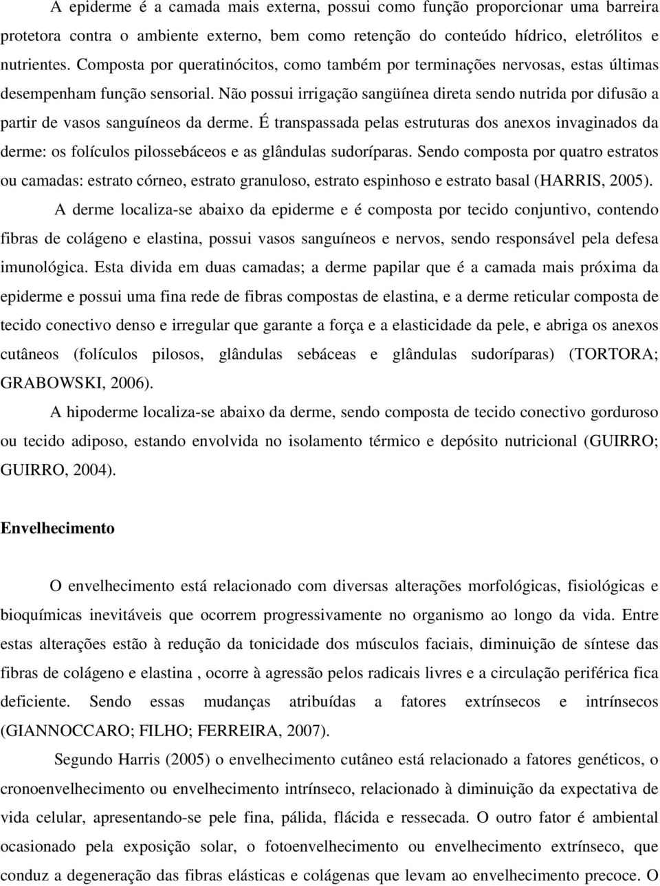 Não possui irrigação sangüínea direta sendo nutrida por difusão a partir de vasos sanguíneos da derme.