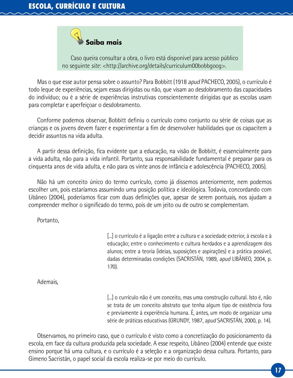 Para Bobbitt (1918 apud PACHECO, 2005), o currículo é todo leque de experiências, sejam essas dirigidas ou não, que visam ao desdobramento das capacidades do indivíduo; ou é a série de experiências