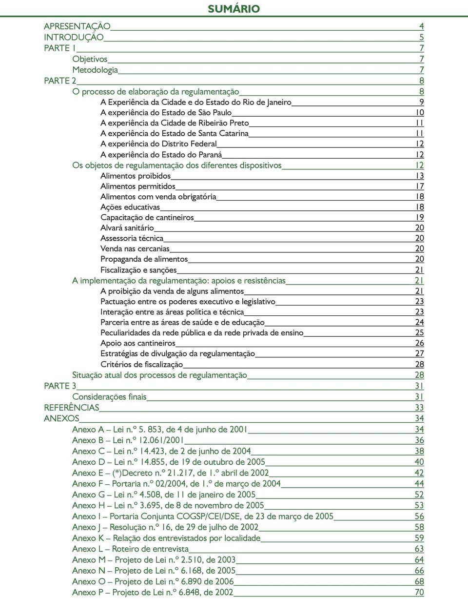 de regulamentação dos diferentes dispositivos 12 Alimentos proibidos 13 Alimentos permitidos 17 Alimentos com venda obrigatória 18 Ações educativas 18 Capacitação de cantineiros 19 Alvará sanitário