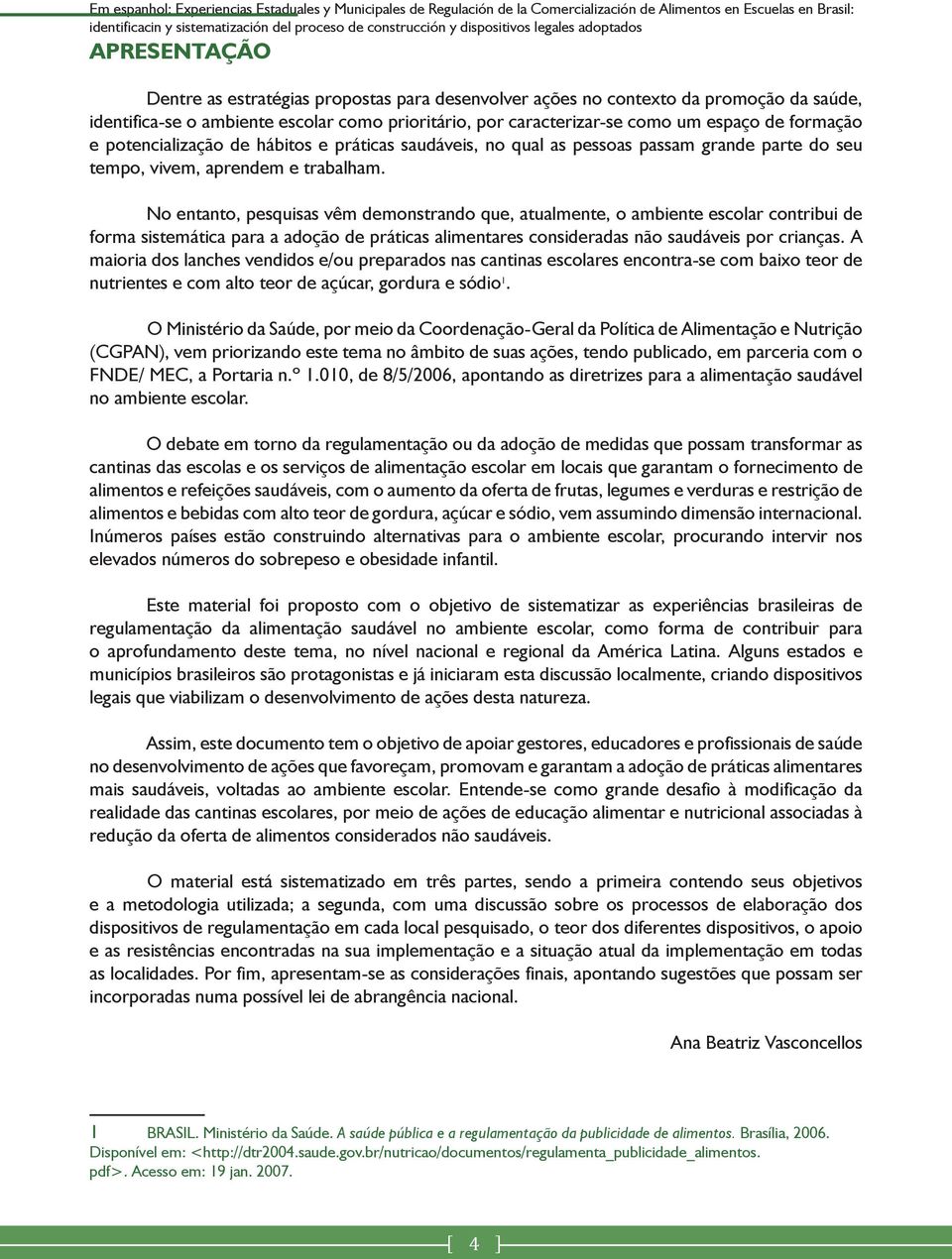 espaço de formação e potencialização de hábitos e práticas saudáveis, no qual as pessoas passam grande parte do seu tempo, vivem, aprendem e trabalham.