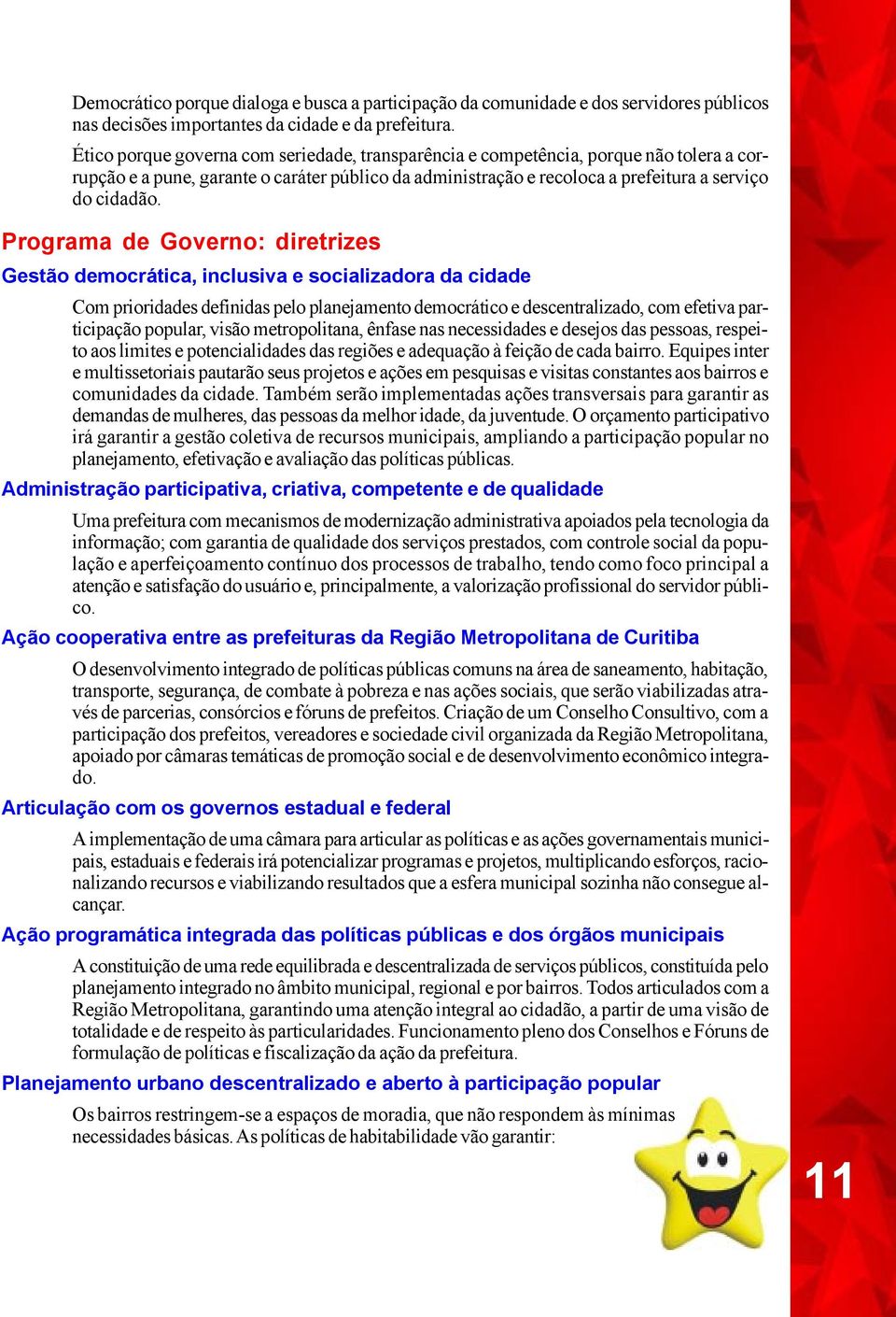 Programa de Governo: diretrizes Gestão democrática, inclusiva e socializadora da cidade Com prioridades definidas pelo planejamento democrático e descentralizado, com efetiva participação popular,