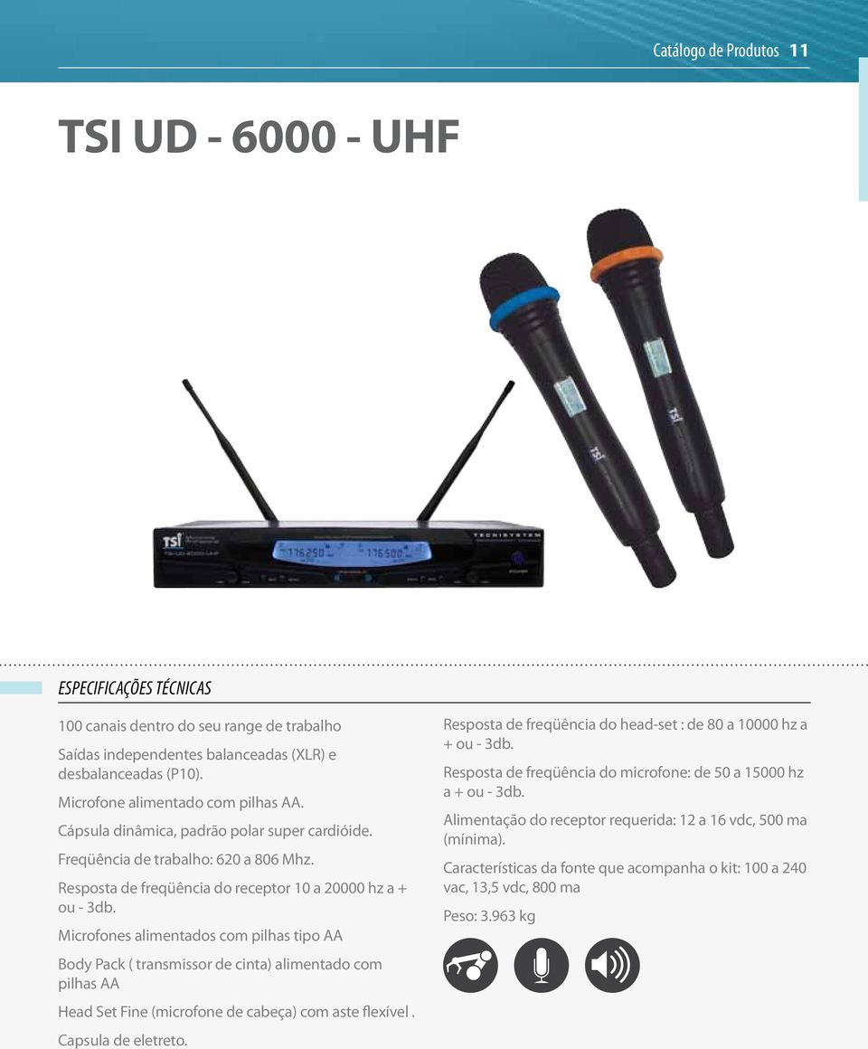 Microfones alimentados com pilhas tipo AA Body Pack ( transmissor de cinta) alimentado com pilhas AA Head Set Fine (microfone de cabeça) com aste flexível. Capsula de eletreto.