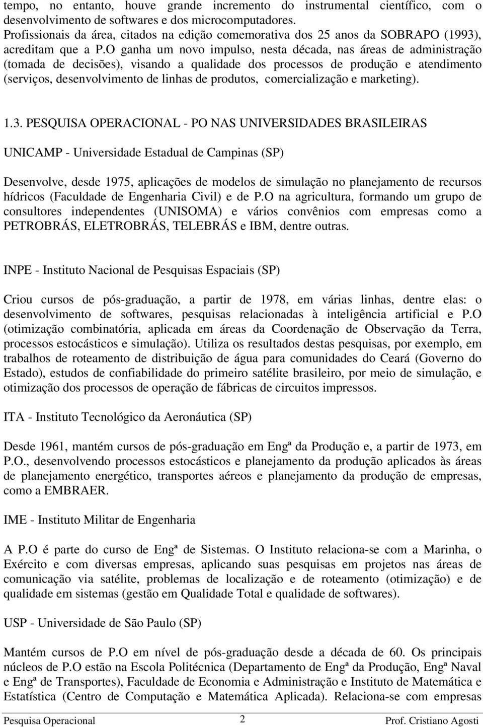 O ganha um novo impulso, nesta década, nas áreas de administração (tomada de decisões), visando a qualidade dos processos de produção e atendimento (serviços, desenvolvimento de linhas de produtos,