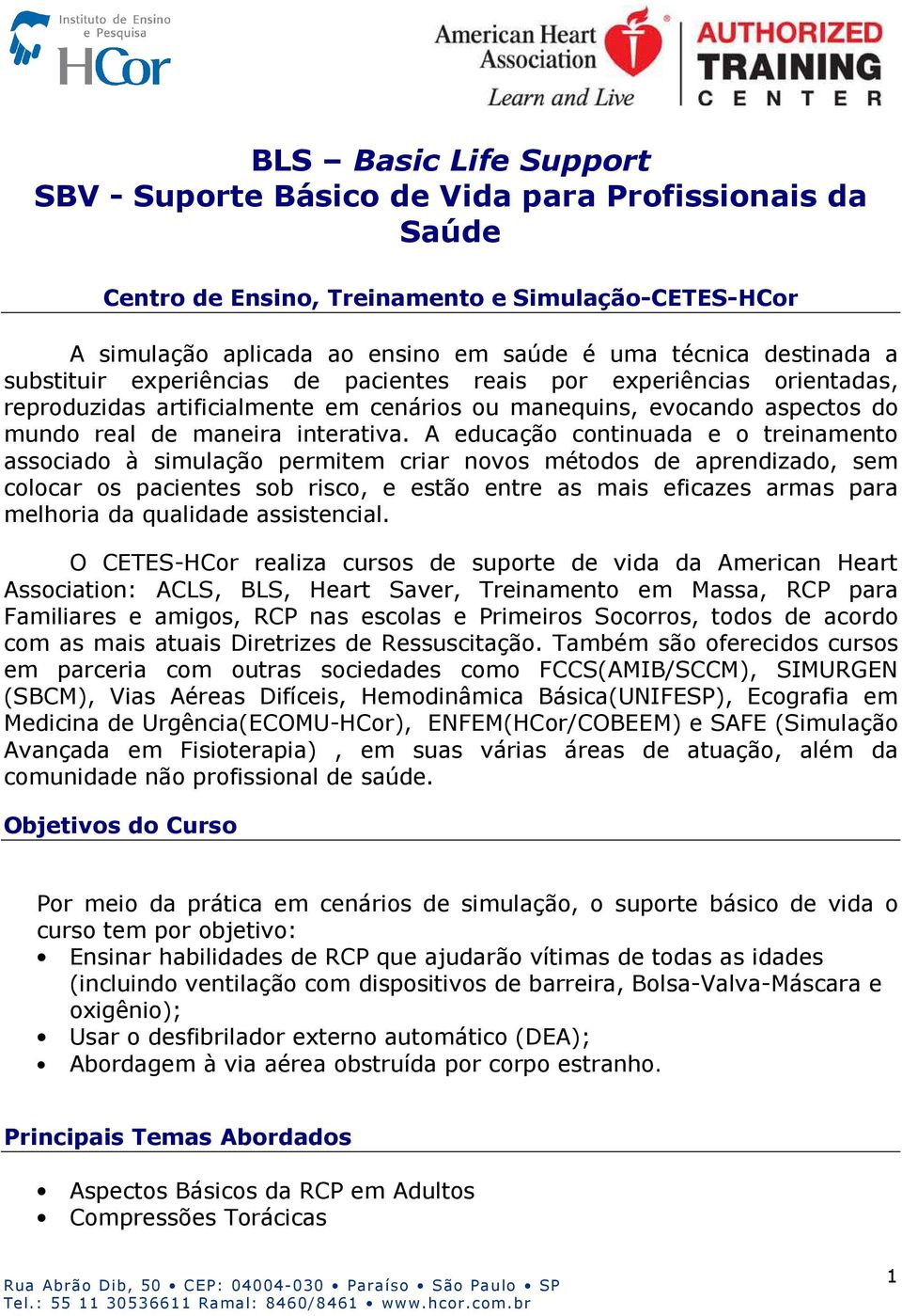 A educação continuada e o treinamento associado à simulação permitem criar novos métodos de aprendizado, sem colocar os pacientes sob risco, e estão entre as mais eficazes armas para melhoria da