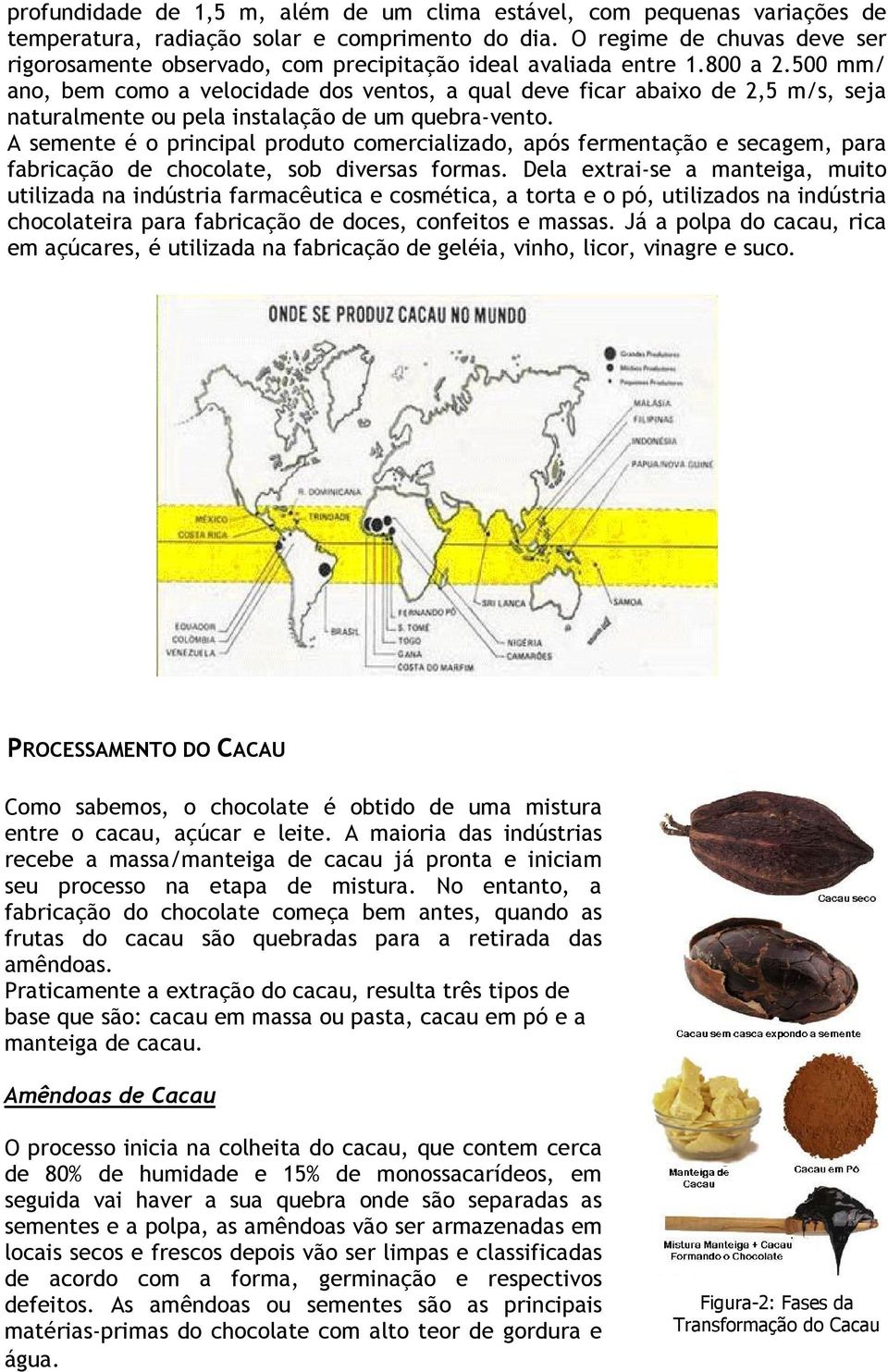 500 mm/ ano, bem como a velocidade dos ventos, a qual deve ficar abaixo de 2,5 m/s, seja naturalmente ou pela instalação de um quebra-vento.