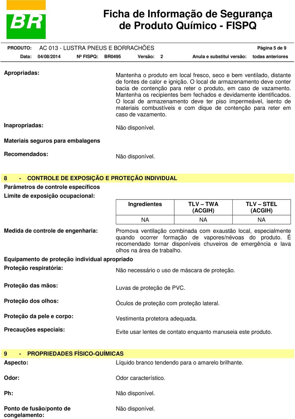 O local de armazenamento deve ter piso impermeável, isento de materiais combustíveis e com dique de contenção para reter em caso de vazamento.