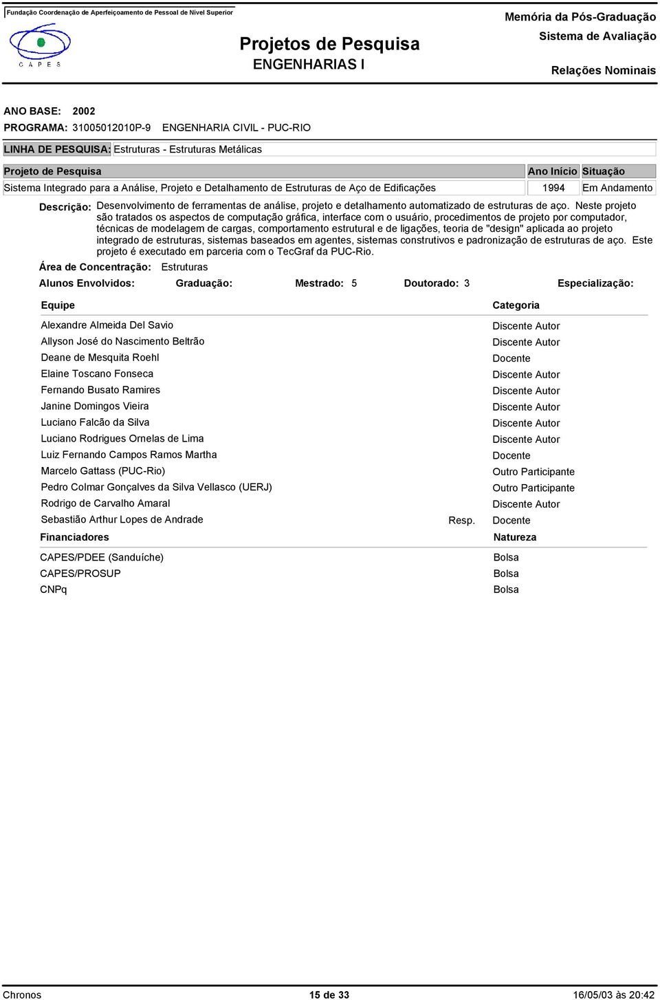 Neste projeto são tratados os aspectos de computação gráfica, interface com o usuário, procedimentos de projeto por computador, técnicas de modelagem de cargas, comportamento estrutural e de