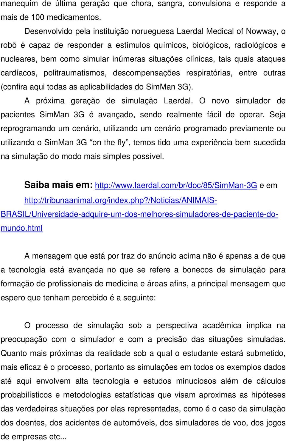 clínicas, tais quais ataques cardíacos, politraumatismos, descompensações respiratórias, entre outras (confira aqui todas as aplicabilidades do SimMan 3G). A próxima geração de simulação Laerdal.