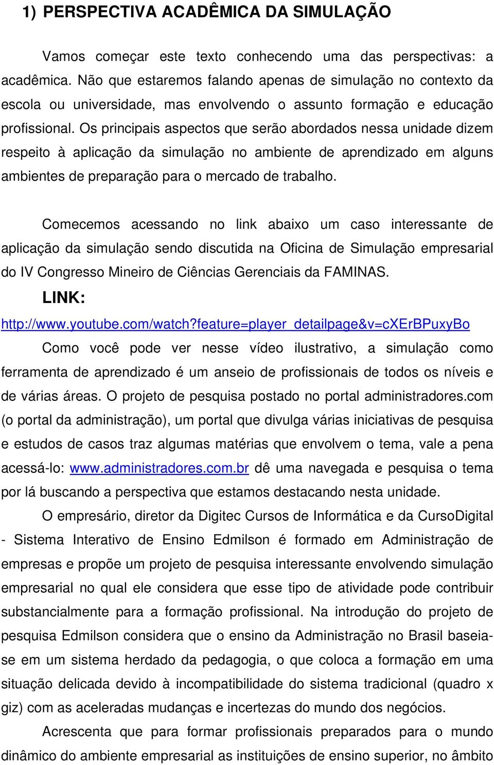 Os principais aspectos que serão abordados nessa unidade dizem respeito à aplicação da simulação no ambiente de aprendizado em alguns ambientes de preparação para o mercado de trabalho.