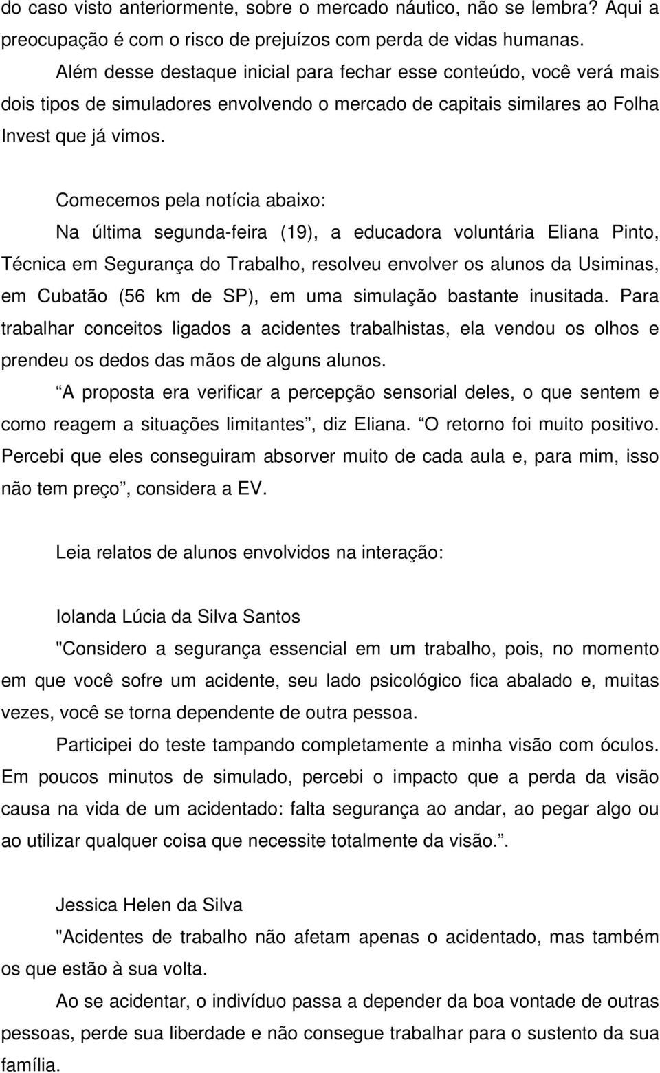 Comecemos pela notícia abaixo: Na última segunda-feira (19), a educadora voluntária Eliana Pinto, Técnica em Segurança do Trabalho, resolveu envolver os alunos da Usiminas, em Cubatão (56 km de SP),