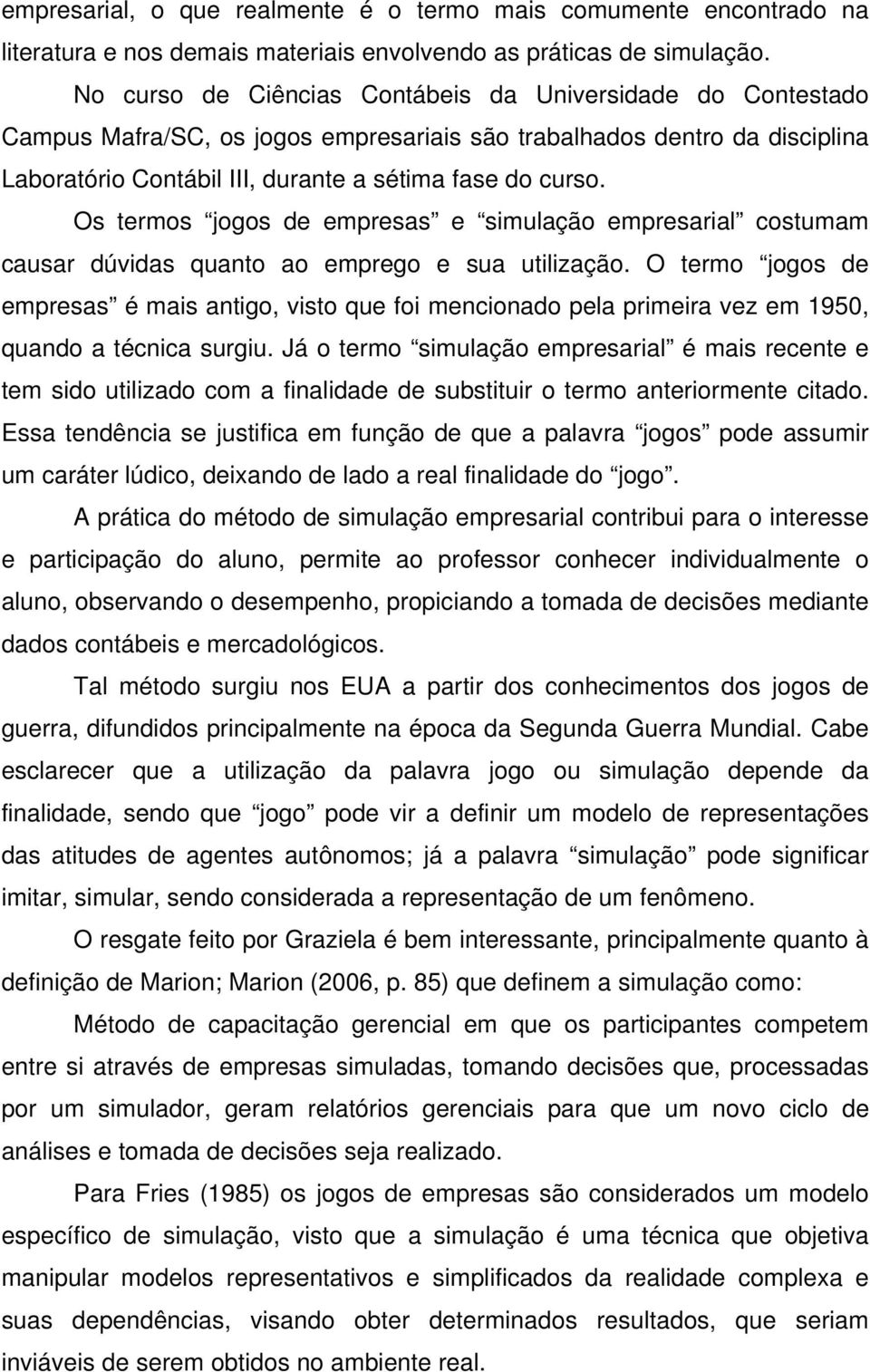 Os termos jogos de empresas e simulação empresarial costumam causar dúvidas quanto ao emprego e sua utilização.