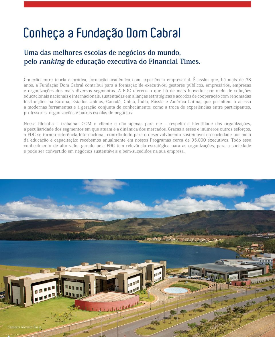 É assim que, há mais de 38 anos, a Fundação Dom Cabral contribui para a formação de executivos, gestores públicos, empresários, empresas e organizações dos mais diversos segmentos.