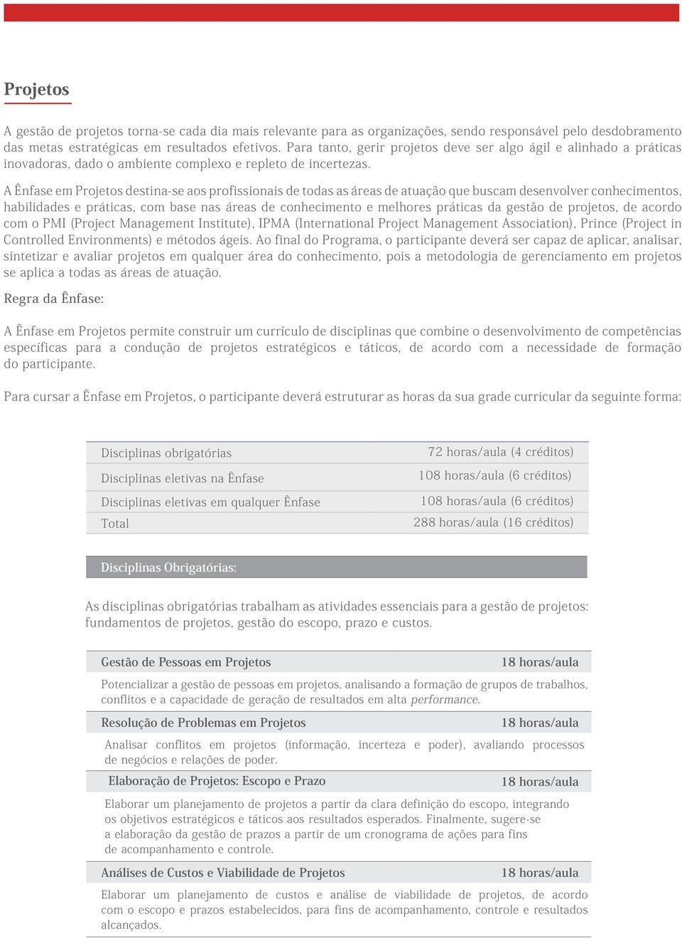 A Ênfase em Projetos destina-se aos profissionais de todas as áreas de atuação que buscam desenvolver conhecimentos, habilidades e práticas, com base nas áreas de conhecimento e melhores práticas da