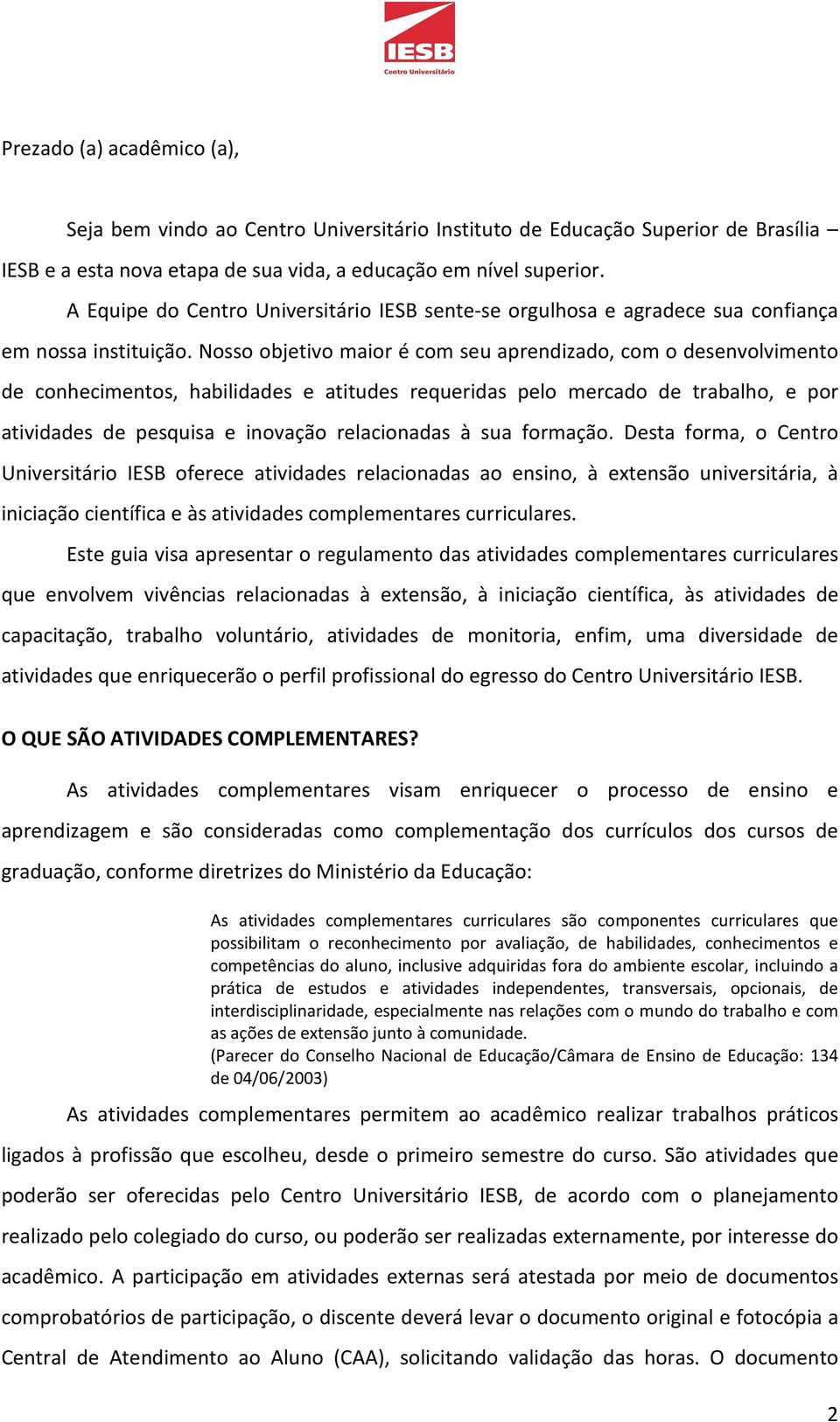 Nosso objetivo maior é com seu aprendizado, com o desenvolvimento de conhecimentos, habilidades e atitudes requeridas pelo mercado de trabalho, e por atividades de pesquisa e inovação relacionadas à