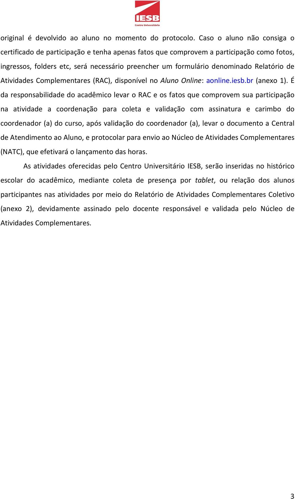 Relatório de Atividades Complementares (RAC), disponível no Aluno Online: aonline.iesb.br (anexo 1).