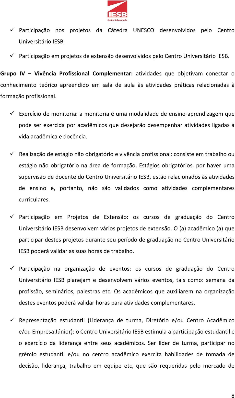 Exercício de monitoria: a monitoria é uma modalidade de ensino-aprendizagem que pode ser exercida por acadêmicos que desejarão desempenhar atividades ligadas à vida acadêmica e docência.