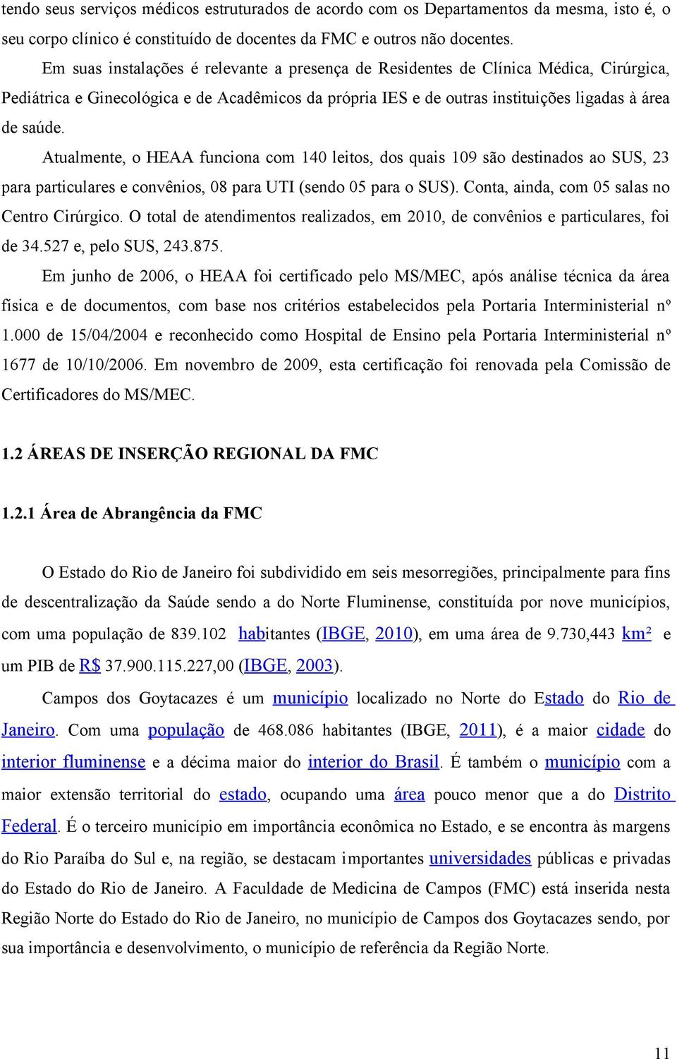 Atualmente, o HEAA funciona com 140 leitos, dos quais 109 são destinados ao SUS, 23 para particulares e convênios, 08 para UTI (sendo 05 para o SUS). Conta, ainda, com 05 salas no Centro Cirúrgico.