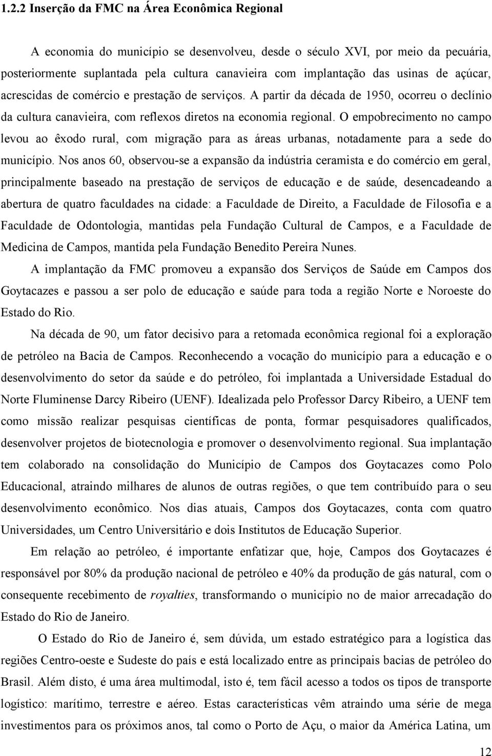 O empobrecimento no campo levou ao êxodo rural, com migração para as áreas urbanas, notadamente para a sede do município.