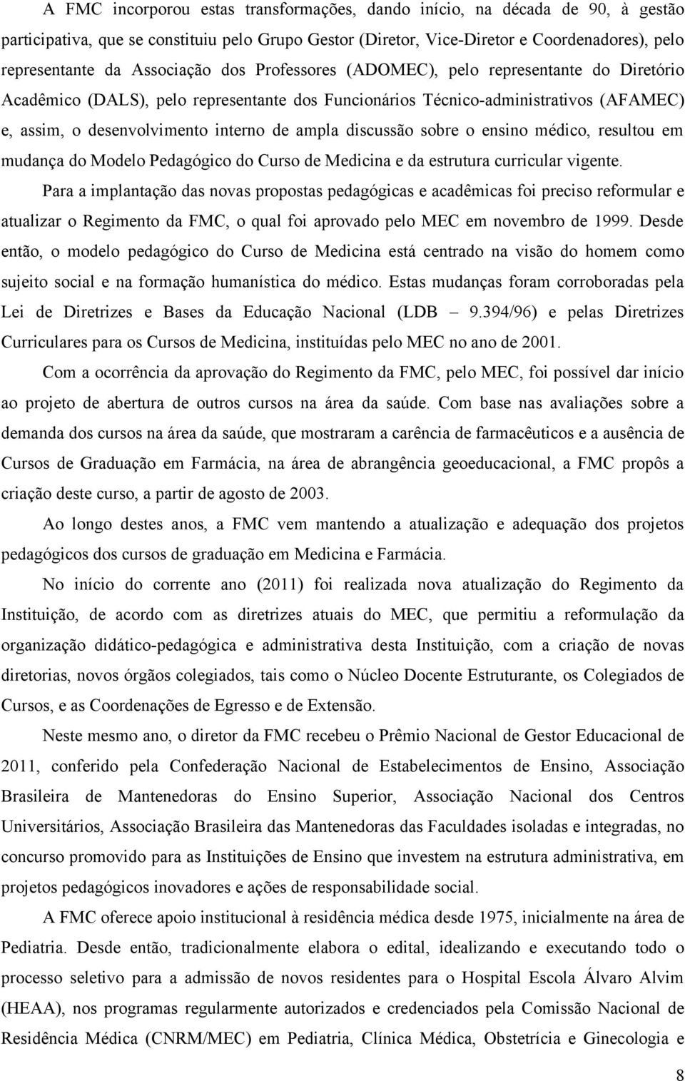 ampla discussão sobre o ensino médico, resultou em mudança do Modelo Pedagógico do Curso de Medicina e da estrutura curricular vigente.