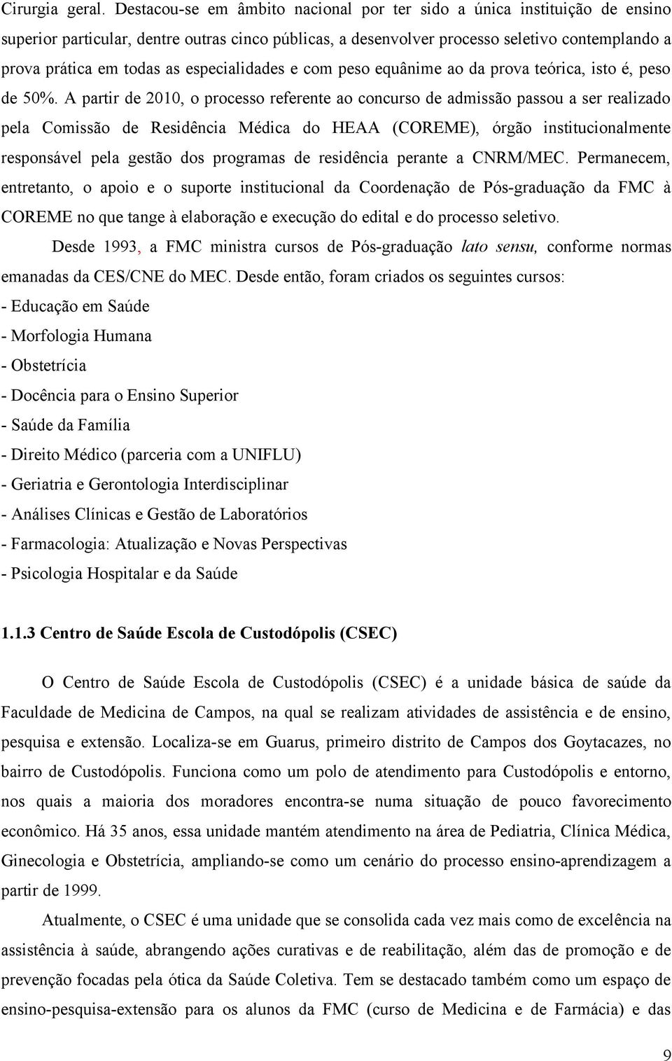 especialidades e com peso equânime ao da prova teórica, isto é, peso de 50%.