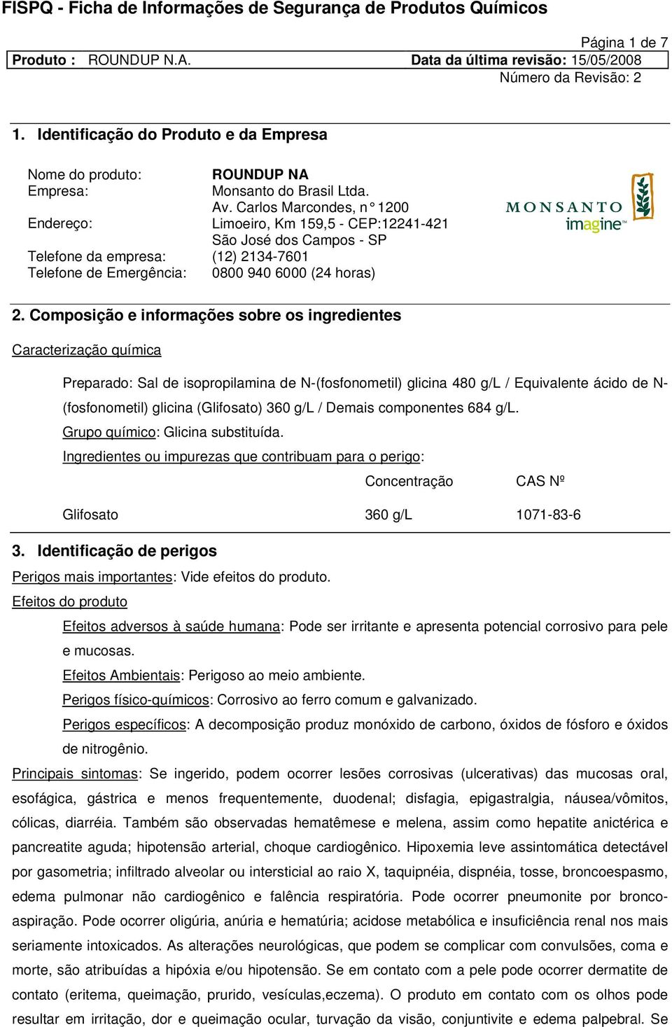 Composição e informações sobre os ingredientes Caracterização química Preparado: Sal de isopropilamina de N-(fosfonometil) glicina 480 g/l / Equivalente ácido de N- (fosfonometil) glicina (Glifosato)