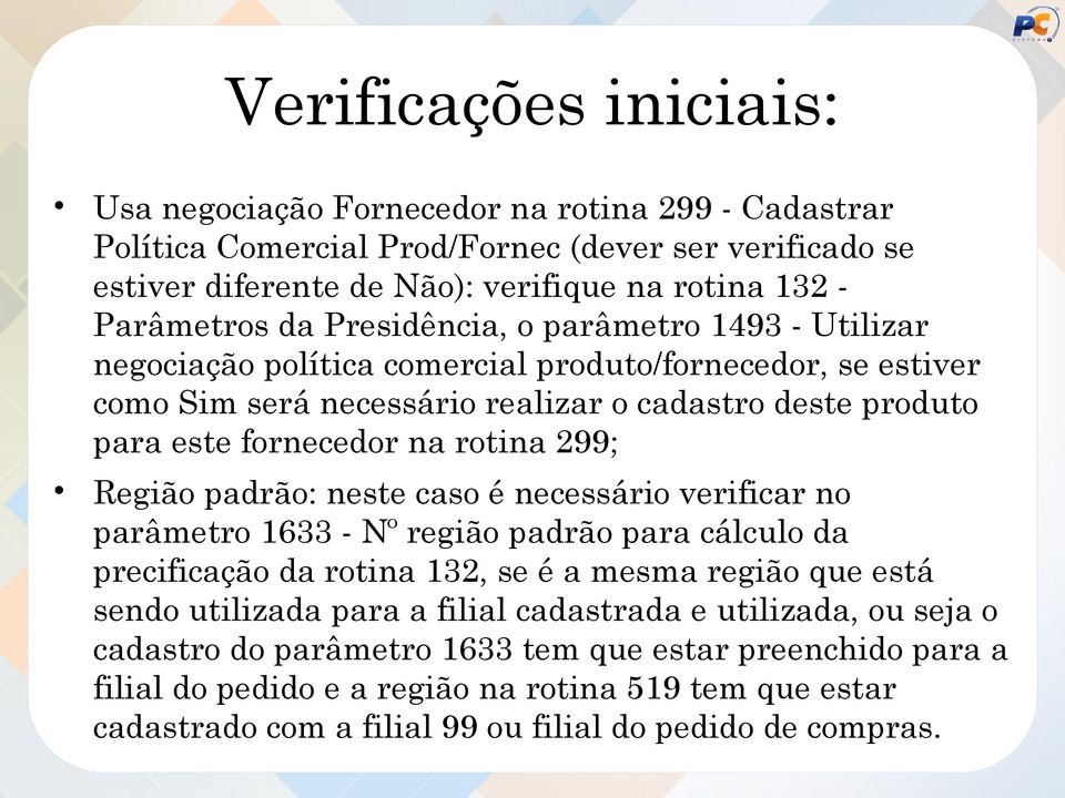 Região padrão: neste caso é necessário verificar no parâmetro 1633 - Nº região padrão para cálculo da precificação da rotina 132, se é a mesma região que está sendo utilizada para a filial